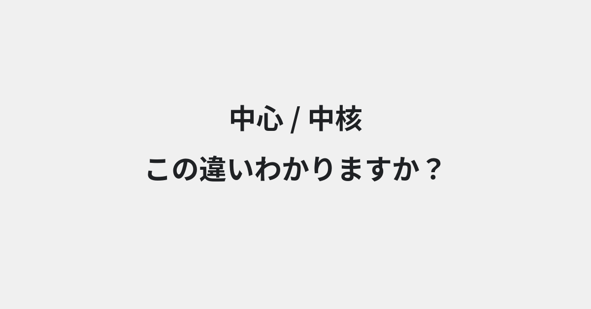 【中心】と【中核】の違いとは？例文付きで使い方や意味をわかりやすく解説 | イメージ画像
