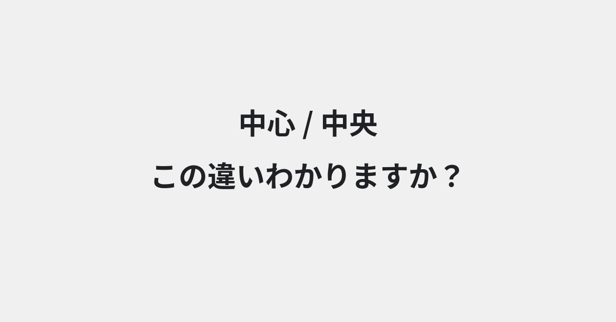 【中心】と【中央】の違いとは？例文付きで使い方や意味をわかりやすく解説 | イメージ画像