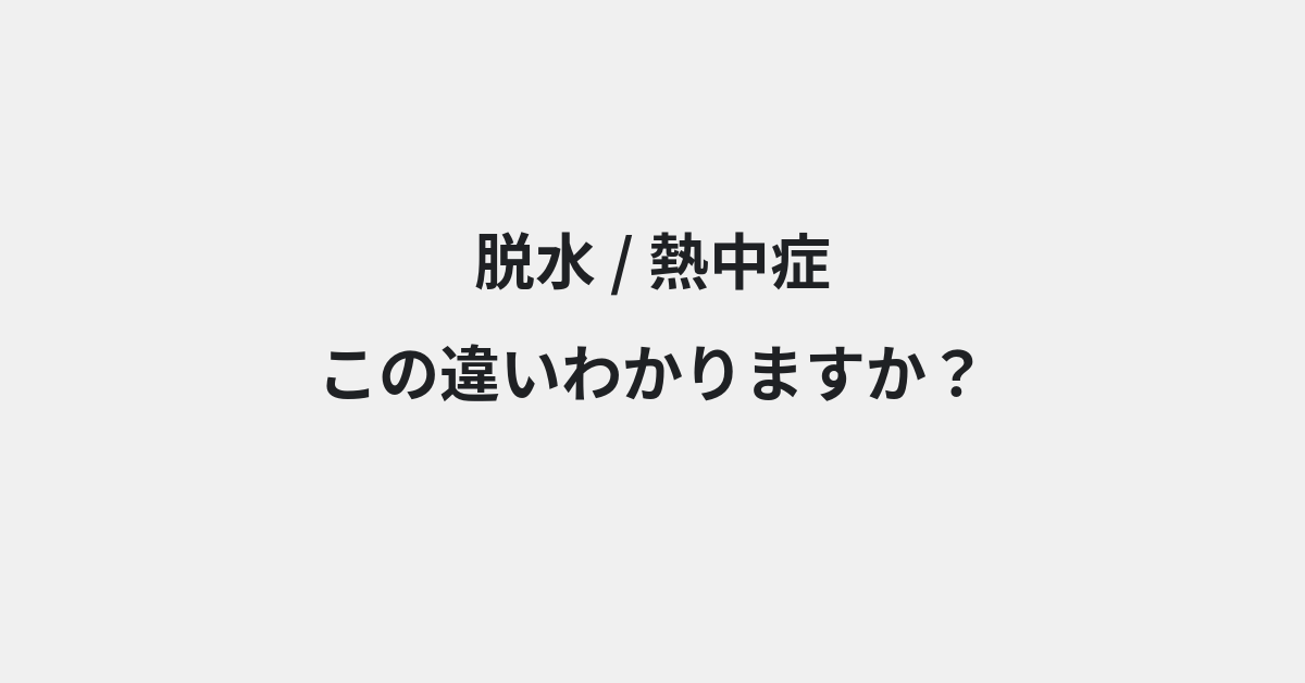 【脱水】と【熱中症】の違いとは？例文付きで使い方や意味をわかりやすく解説 | イメージ画像