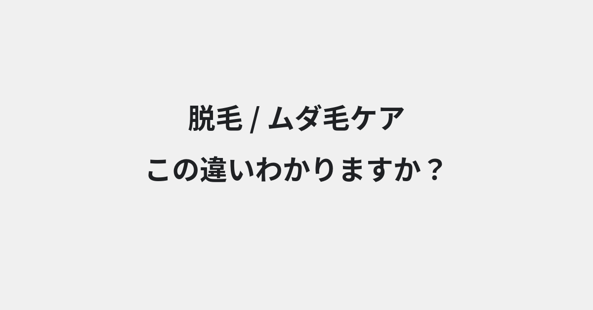 【脱毛】と【ムダ毛ケア】の違いとは？例文付きで使い方や意味をわかりやすく解説 | イメージ画像