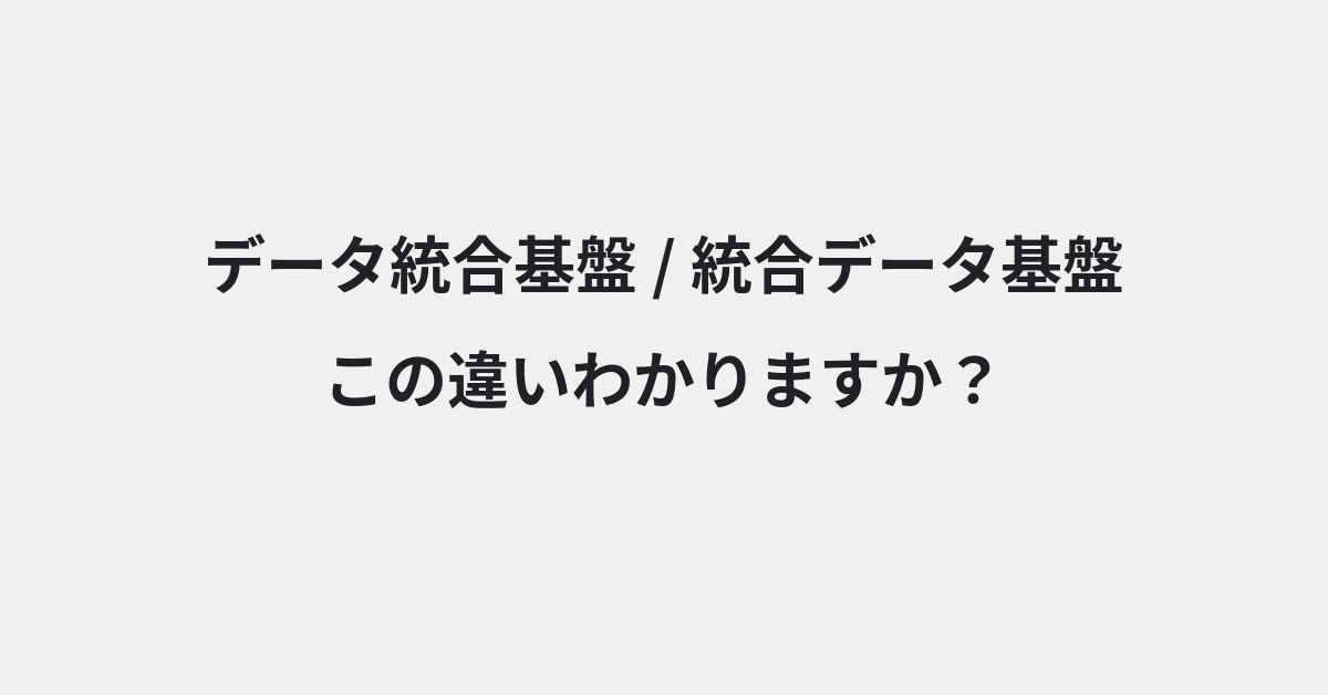 【データ統合基盤】と【統合データ基盤】の違いとは？例文付きで使い方や意味をわかりやすく解説 | イメージ画像