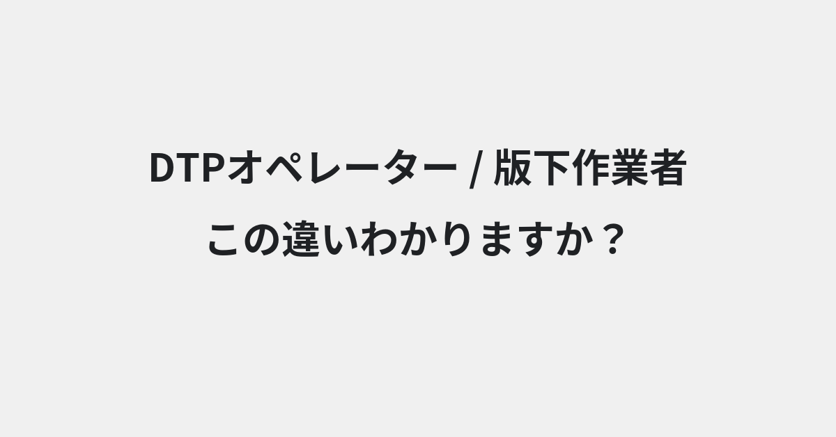 【DTPオペレーター】と【版下作業者】の違いとは？例文付きで使い方や意味をわかりやすく解説 | イメージ画像