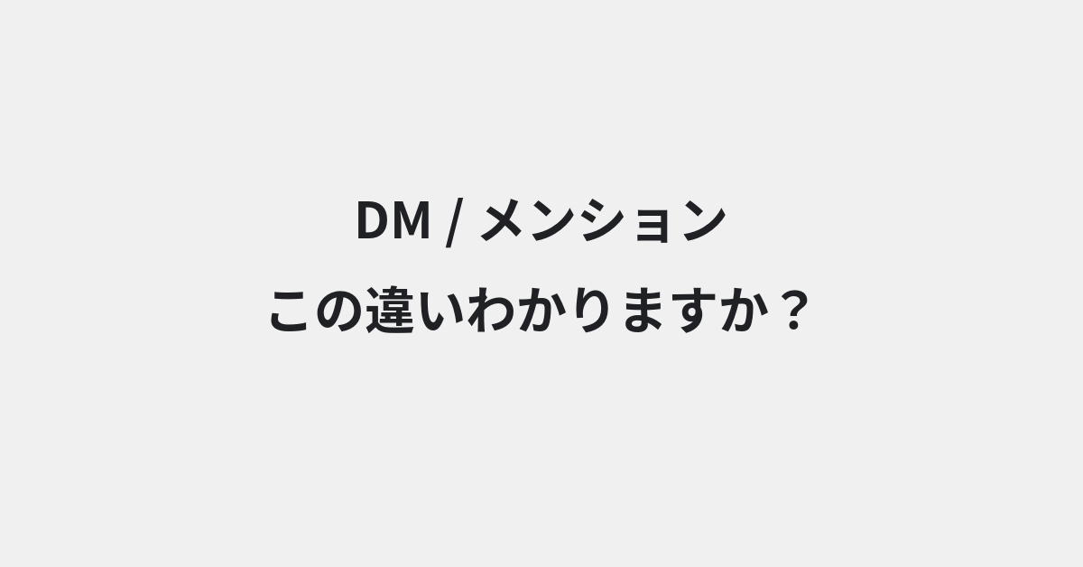 【DM】と【メンション】の違いとは？使い方の違いと意味を例文つきで解説