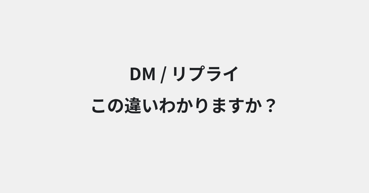 【DM】と【リプライ】の違いとは？意味の違いと正しい使い方を例文で解説