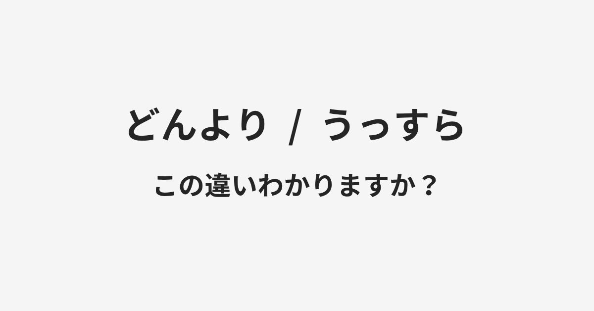 【どんより】と【うっすら】の違いとは？例文付きで使い方や意味をわかりやすく解説 | イメージ画像