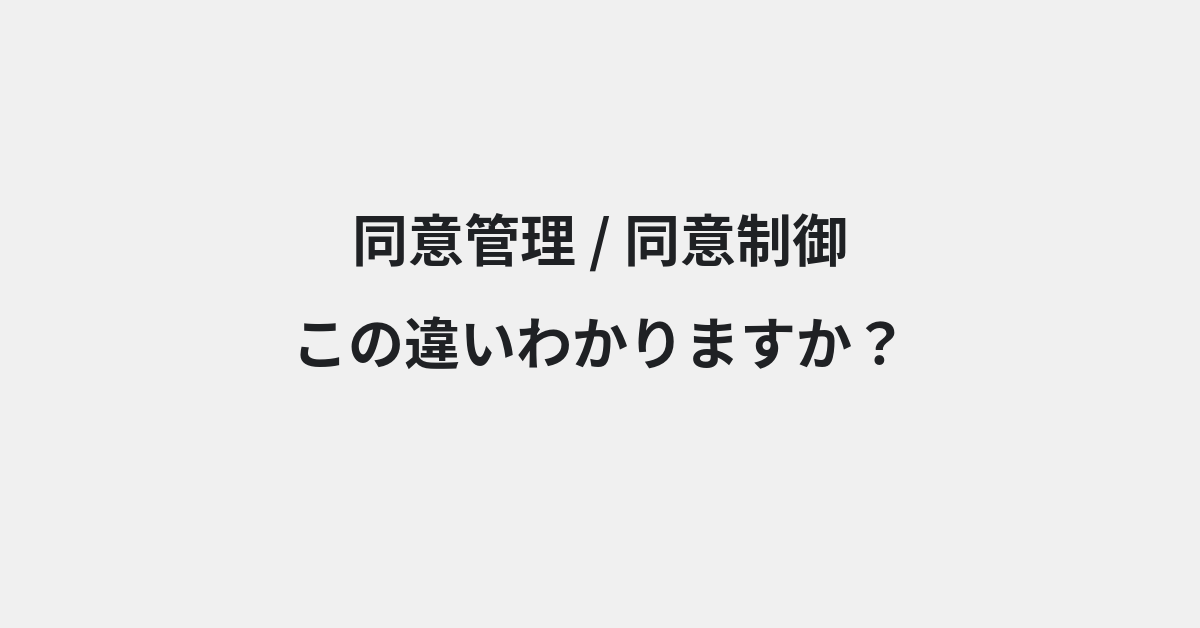 【同意管理】と【同意制御】の違いとは？例文付きで使い方や意味をわかりやすく解説 | イメージ画像