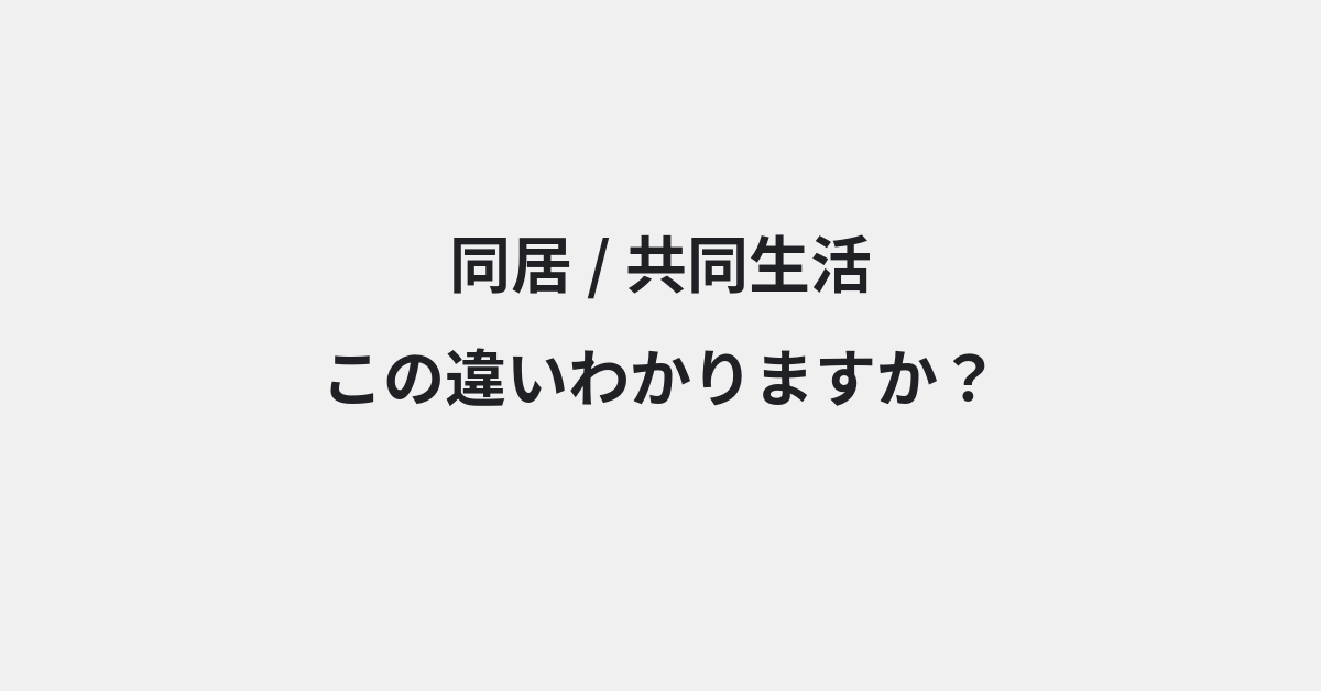 【同居】と【共同生活】の違いとは？例文付きで使い方や意味をわかりやすく解説 | イメージ画像