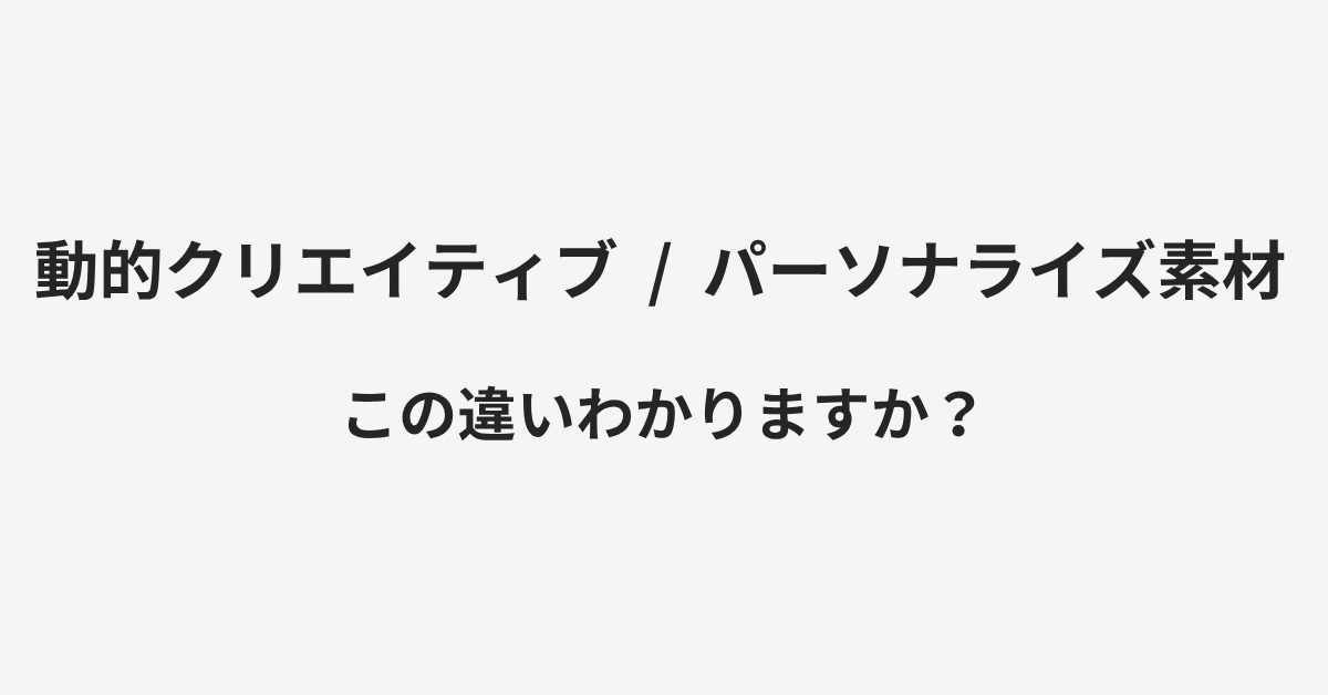 【動的クリエイティブ】と【パーソナライズ素材】の違いとは?例文付きで使い方や意味をわかりやすく解説 | イメージ画像 【動的クリエイティブ】と【パーソナライズ素材】の違いとは?例文付きで使い方や意味をわかりやすく解説 | イメージ画像