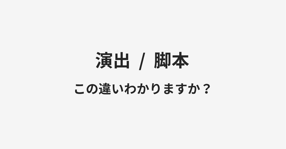 【演出】と【脚本】の違いとは?例文付きで使い方や意味をわかりやすく解説 【演出】と【脚本】の違いとは?例文付きで使い方や意味をわかりやすく解説
