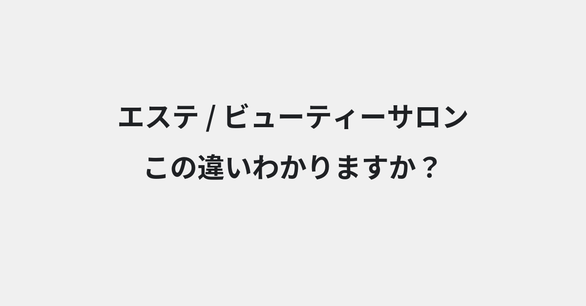 【エステ】と【ビューティーサロン】の違いとは？例文付きで使い方や意味をわかりやすく解説 | イメージ画像