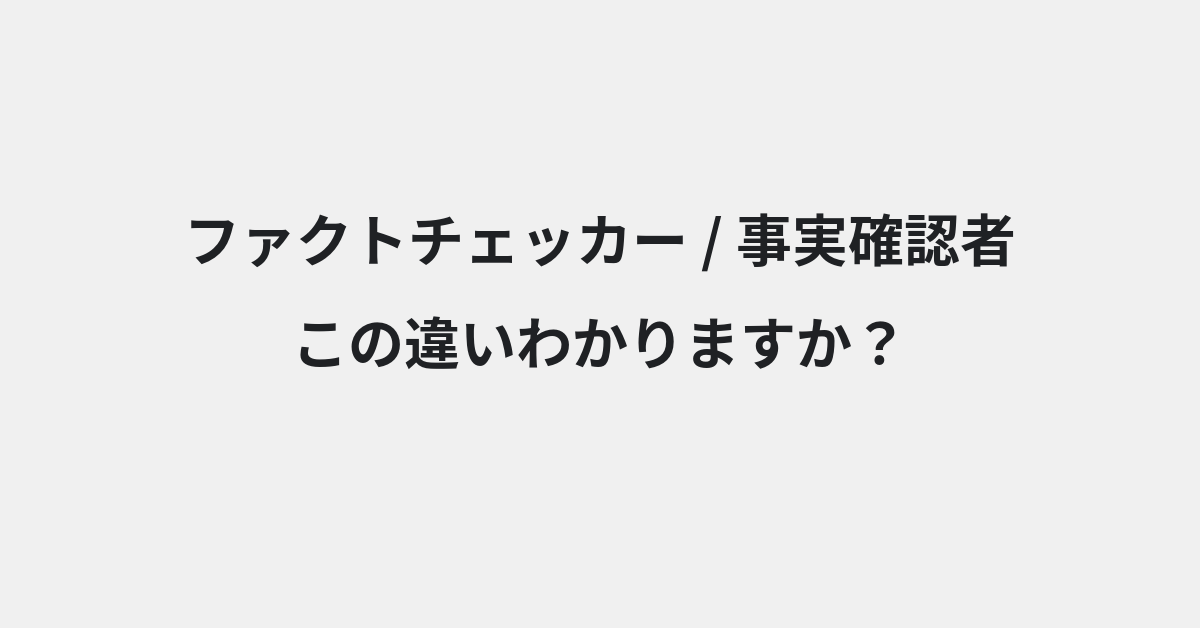 【ファクトチェッカー】と【事実確認者】の違いとは？例文付きで使い方や意味をわかりやすく解説 | イメージ画像