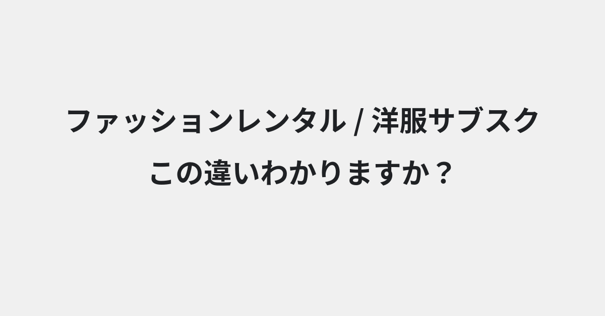 【ファッションレンタル】と【洋服サブスク】の違いとは？例文付きで使い方や意味をわかりやすく解説 | イメージ画像