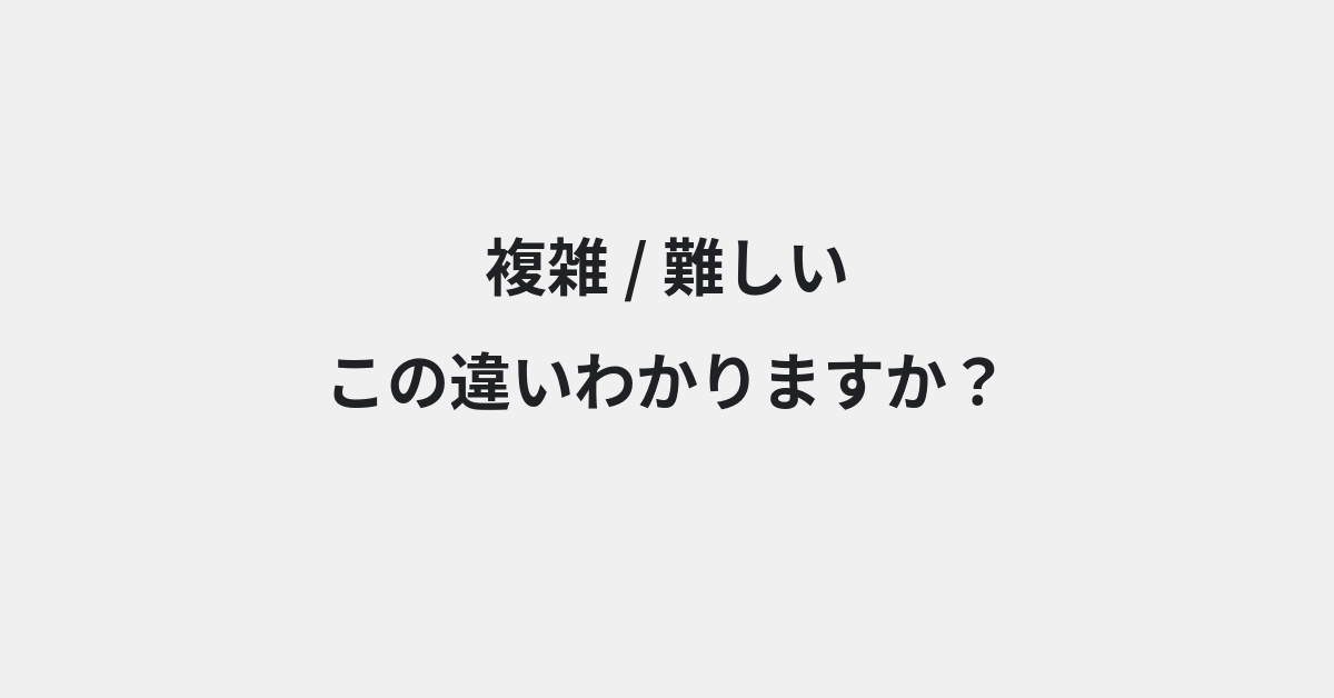 【複雑】と【難しい】の違いとは？例文付きで使い方や意味をわかりやすく解説 | イメージ画像