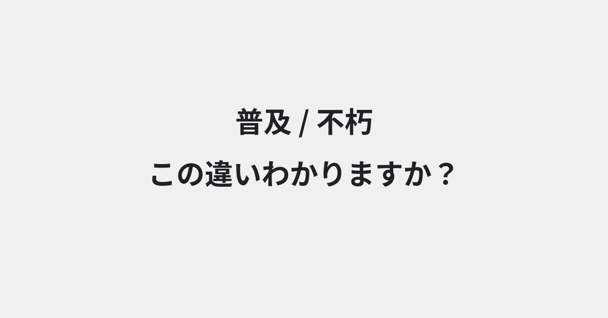 【普及】と【不朽】の違いとは？例文付きで使い方や意味をわかりやすく解説 | イメージ画像