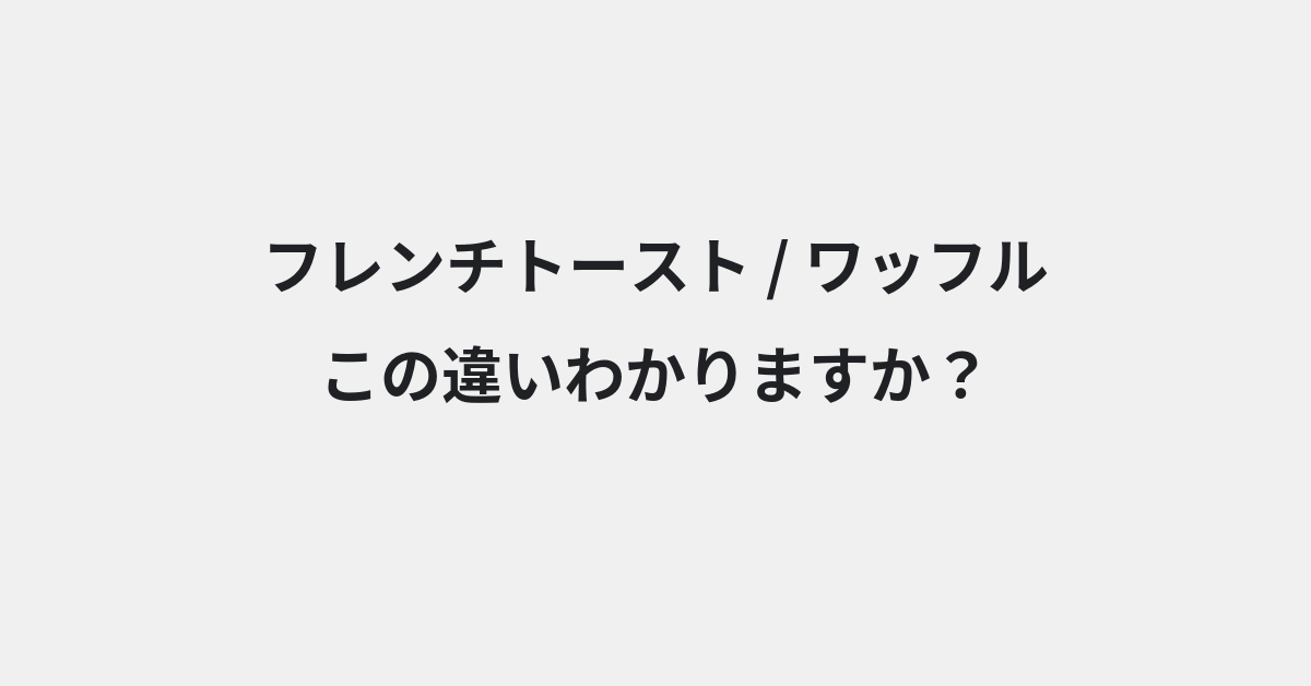 【フレンチトースト】と【ワッフル】の違いとは？例文付きで使い方や意味をわかりやすく解説 | イメージ画像