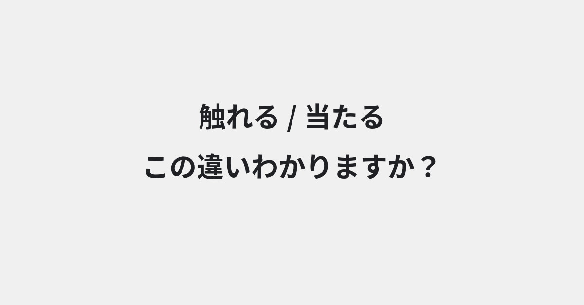 【触れる】と【当たる】の違いとは？例文付きで使い方や意味をわかりやすく解説 | イメージ画像
