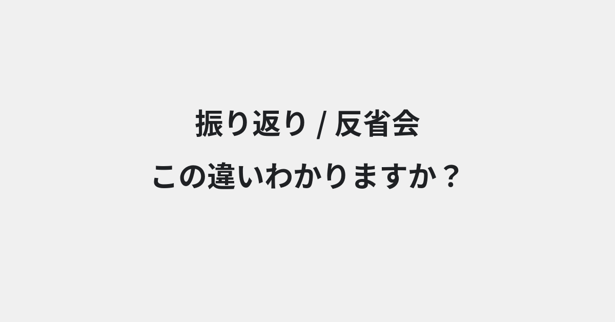 【振り返り】と【反省会】の違いとは？例文付きで使い方や意味をわかりやすく解説 | イメージ画像
