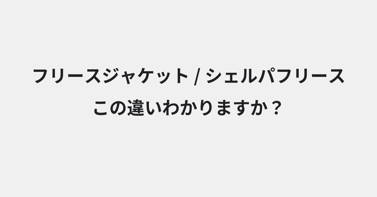 【フリースジャケット】と【シェルパフリース】の違いとは？例文付きで使い方や意味をわかりやすく解説 | イメージ画像