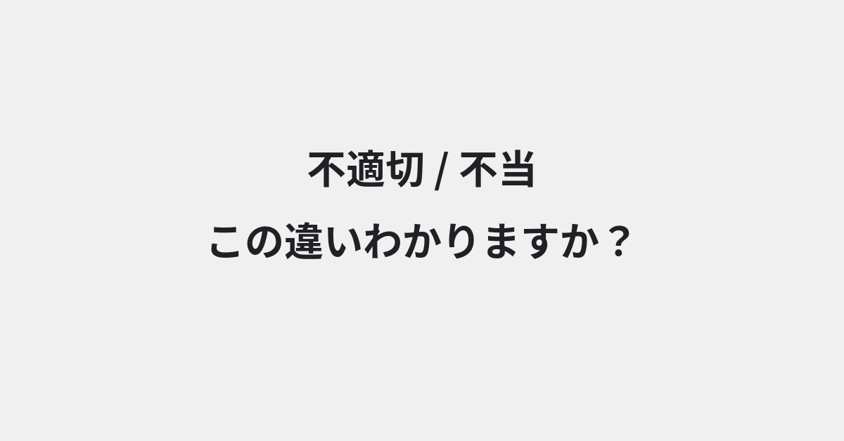 【不適切】と【不当】の違いとは？例文付きで使い方や意味をわかりやすく解説 | イメージ画像