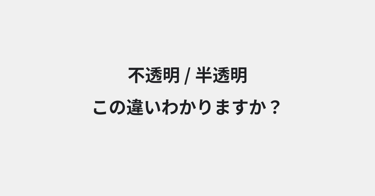 【不透明】と【半透明】の違いとは？例文付きで使い方や意味をわかりやすく解説 | イメージ画像