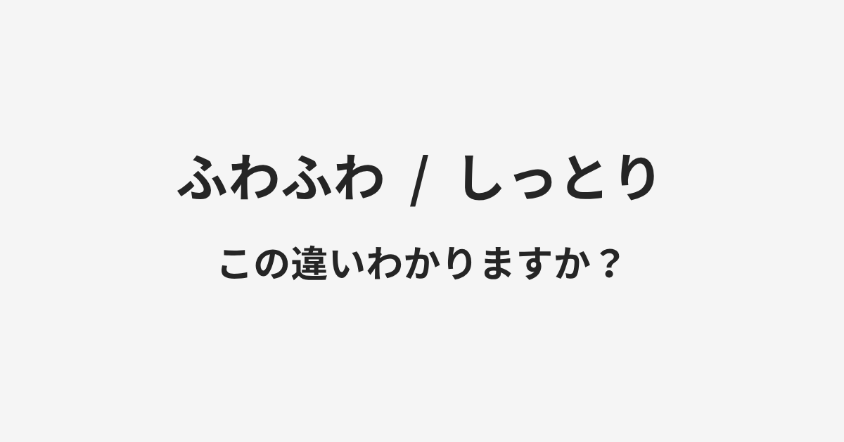 【ふわふわ】と【しっとり】の違いとは？例文付きで使い方や意味をわかりやすく解説 | イメージ画像
