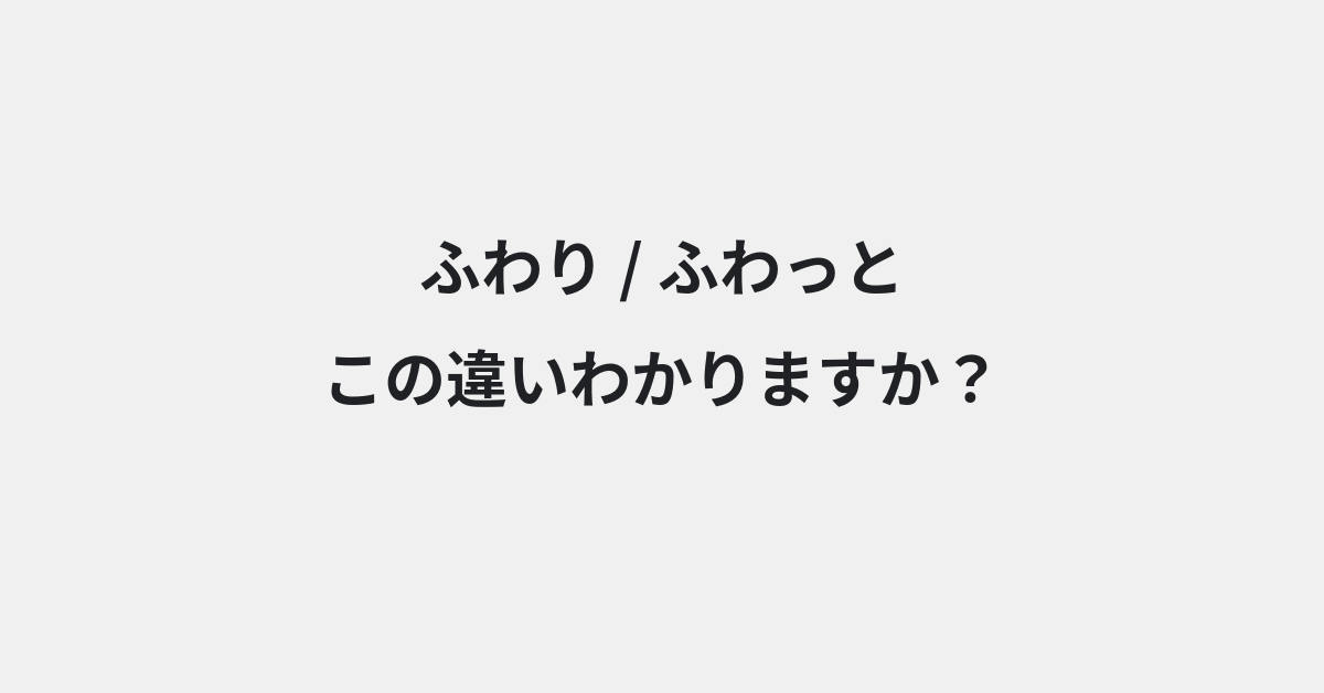 【ふわり】と【ふわっと】の違いとは？例文付きで使い方や意味をわかりやすく解説 | イメージ画像