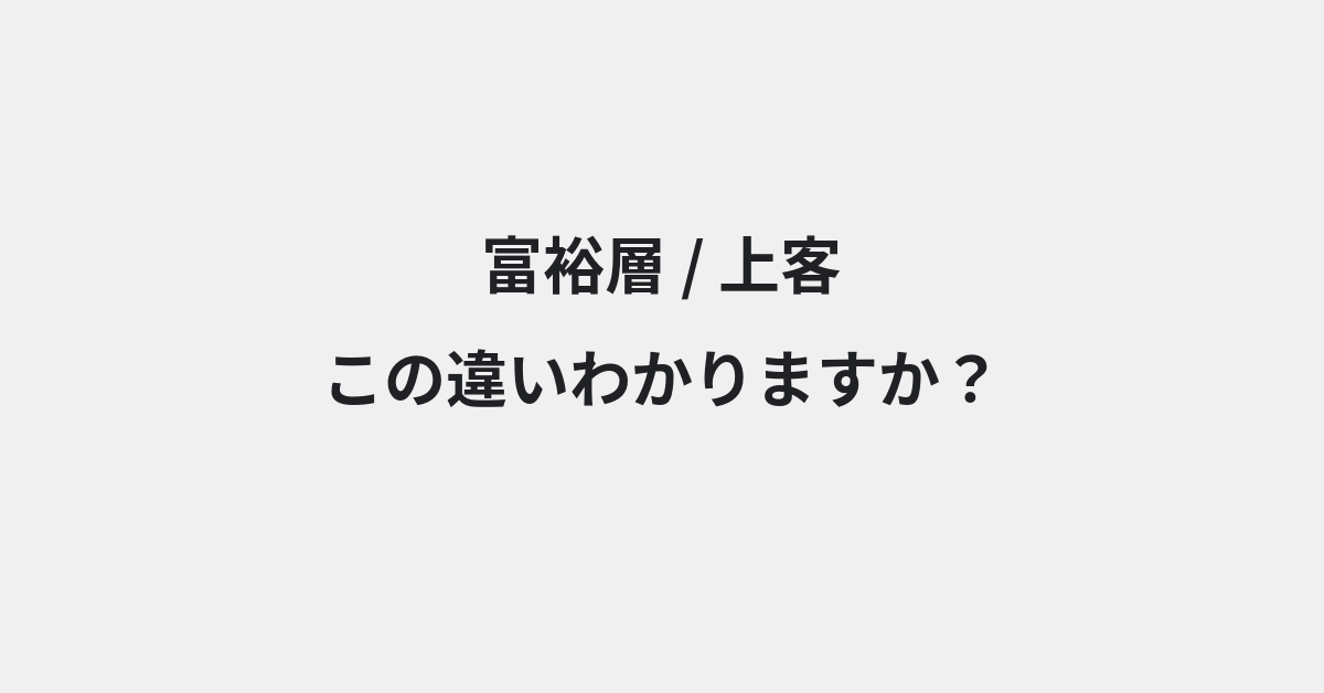 【富裕層】と【上客】の違いとは？例文付きで使い方や意味をわかりやすく解説