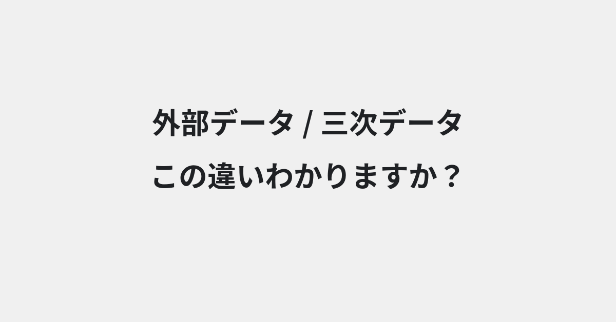 【外部データ】と【三次データ】の違いとは？例文付きで使い方や意味をわかりやすく解説 | イメージ画像
