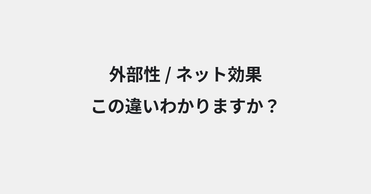 【外部性】と【ネット効果】の違いとは？例文付きで使い方や意味をわかりやすく解説 | イメージ画像