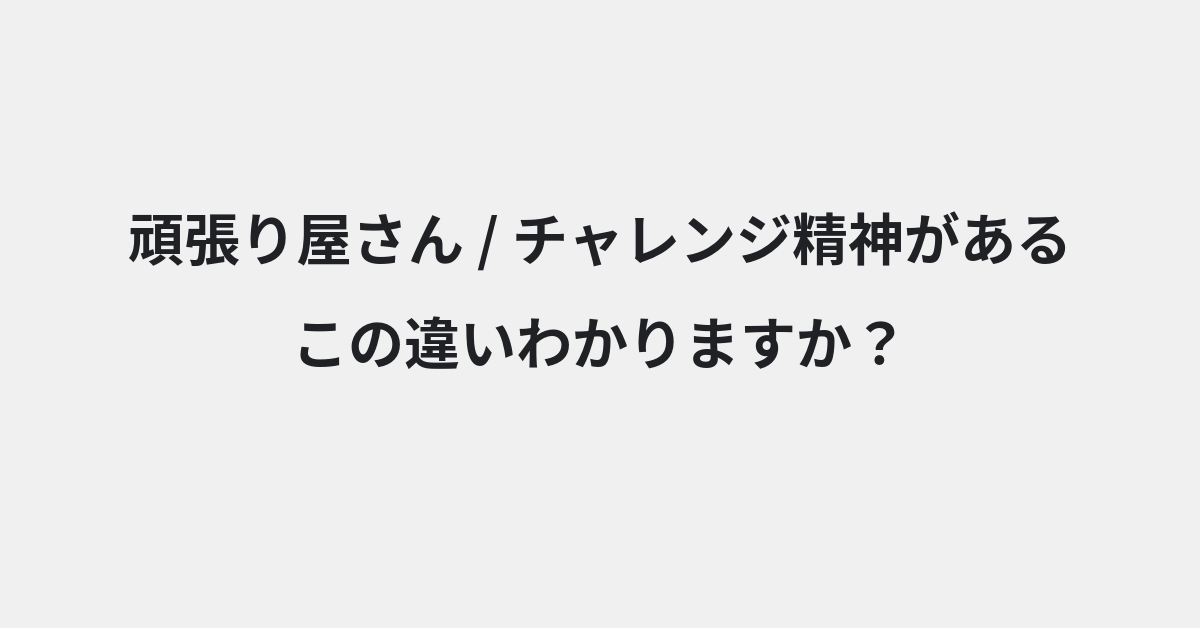 【頑張り屋さん】と【チャレンジ精神がある】の違いとは？例文付きで使い方や意味をわかりやすく解説 | イメージ画像