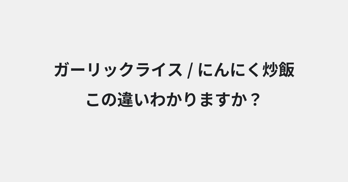 【ガーリックライス】と【にんにく炒飯】の違いとは？例文付きで使い方や意味をわかりやすく解説 | イメージ画像