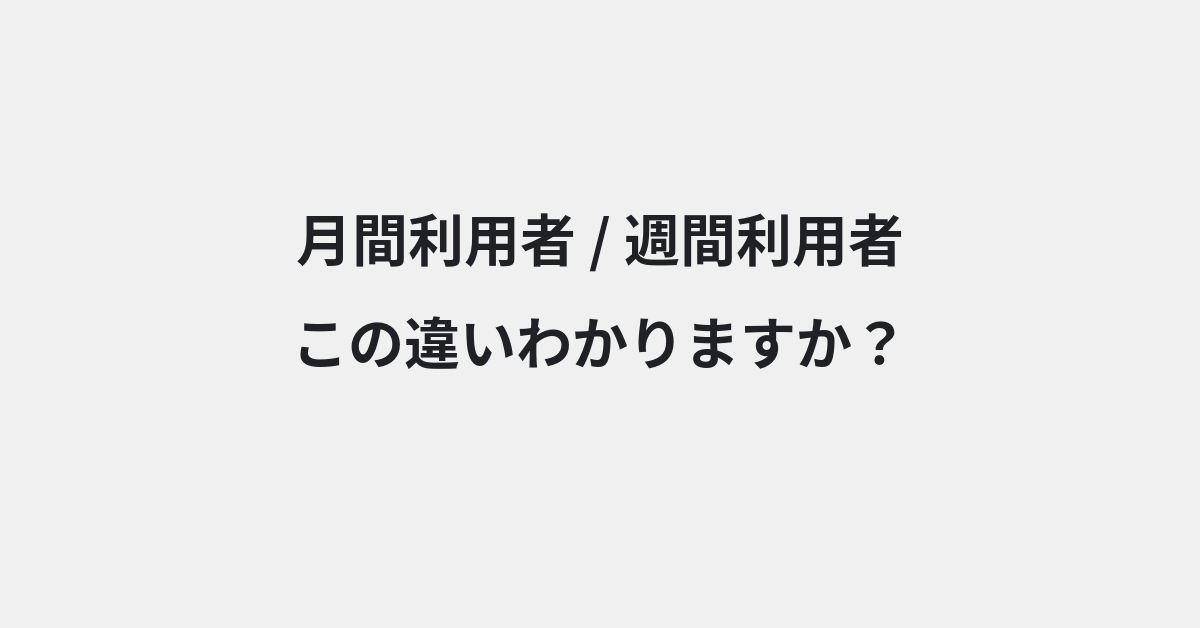 【月間利用者】と【週間利用者】の違いとは？例文付きで使い方や意味をわかりやすく解説 | イメージ画像