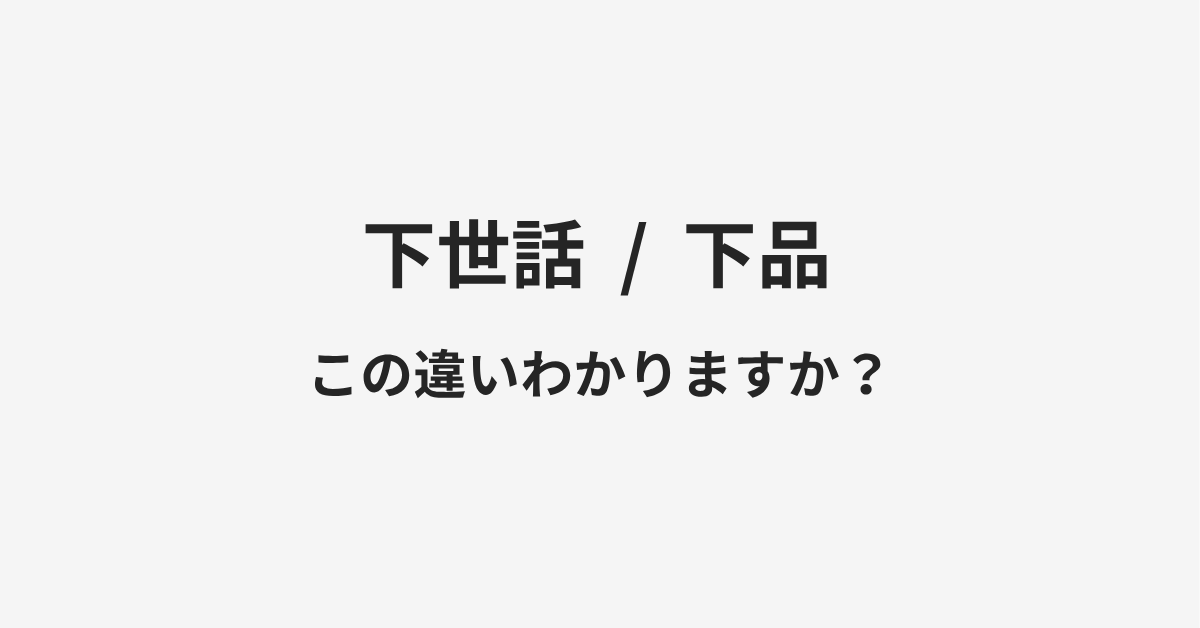 【下世話】と【下品】の違いとは?例文付きで使い方や意味をわかりやすく解説 【下世話】と【下品】の違いとは?例文付きで使い方や意味をわかりやすく解説