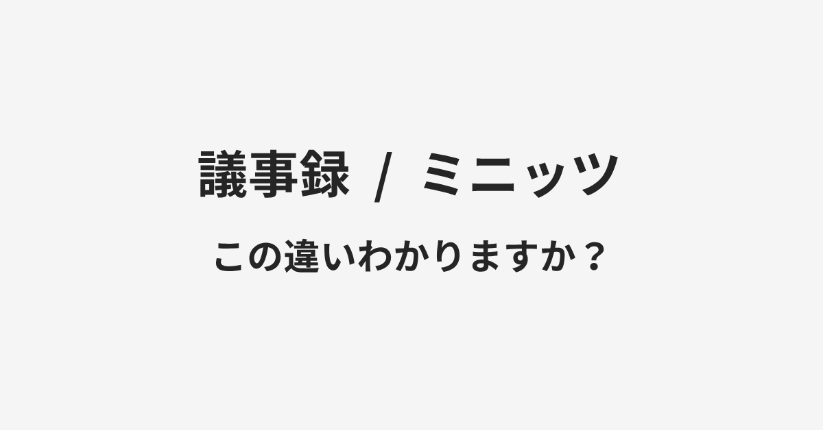 【議事録】と【ミニッツ】の違いとは？例文付きで使い方や意味をわかりやすく解説 | イメージ画像