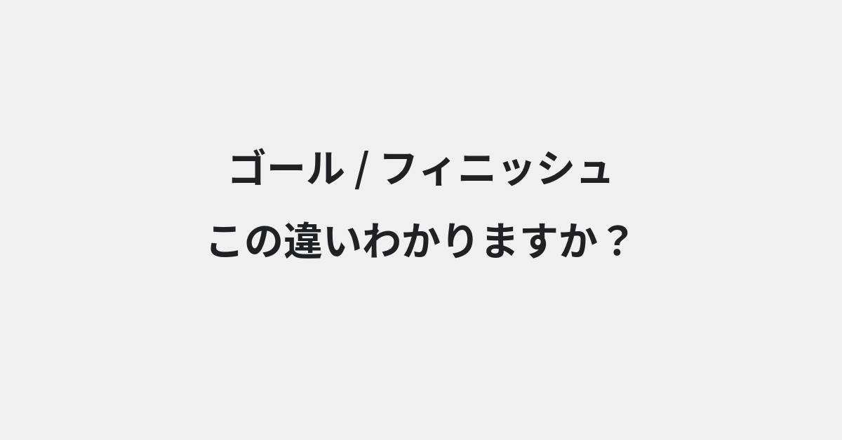 【ゴール】と【フィニッシュ】の違いとは？例文付きで使い方や意味をわかりやすく解説 | イメージ画像