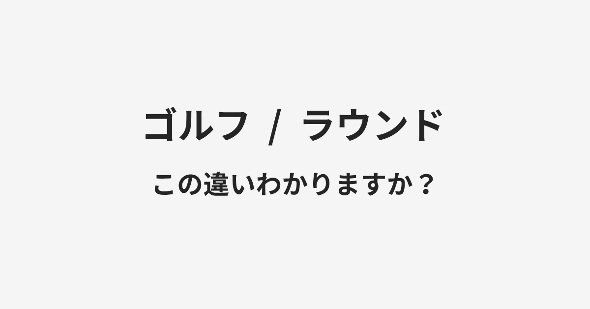【ゴルフ】と【ラウンド】の違いとは?例文付きで使い方や意味をわかりやすく解説 | イメージ画像 【ゴルフ】と【ラウンド】の違いとは?例文付きで使い方や意味をわかりやすく解説 | イメージ画像