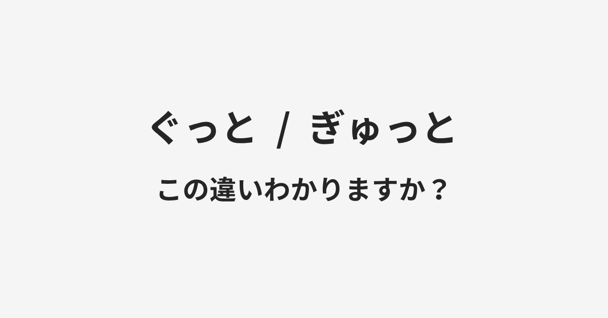 【ぐっと】と【ぎゅっと】の違いとは？例文付きで使い方や意味をわかりやすく解説 | イメージ画像