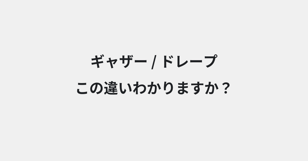 【ギャザー】と【ドレープ】の違いとは？例文付きで使い方や意味をわかりやすく解説 | イメージ画像