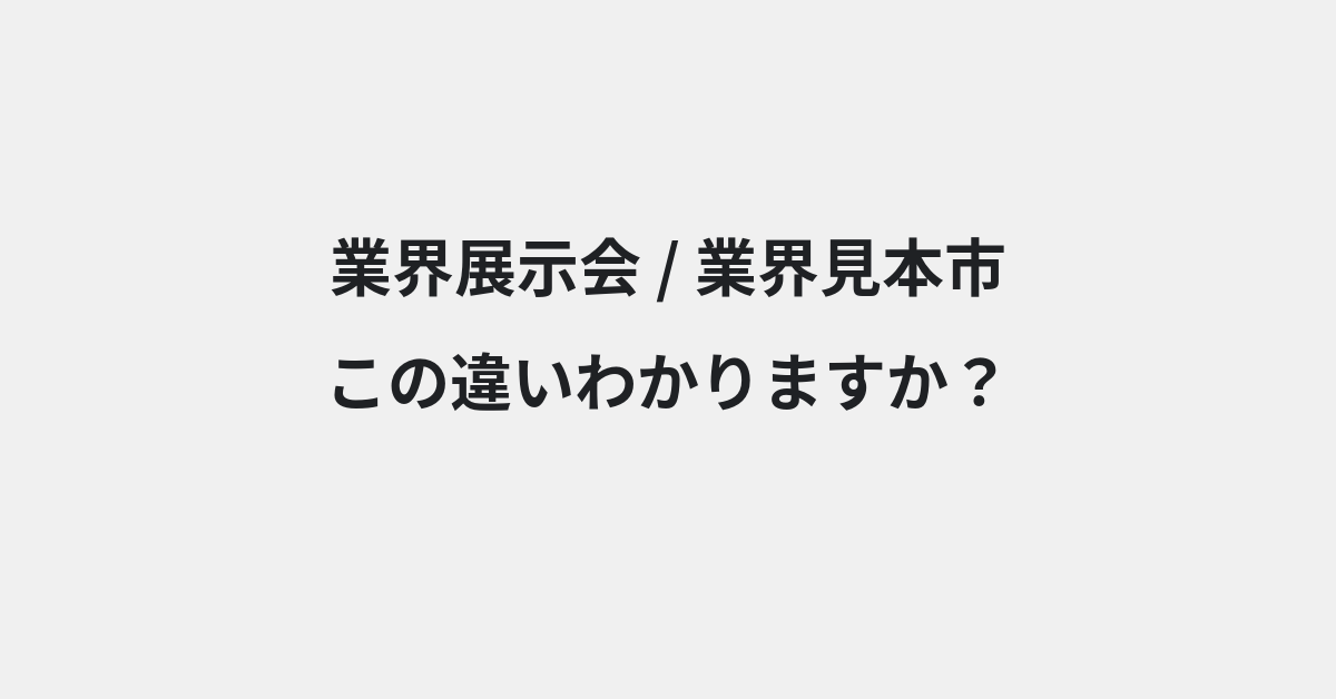 【業界展示会】と【業界見本市】の違いとは？例文付きで使い方や意味をわかりやすく解説 | イメージ画像