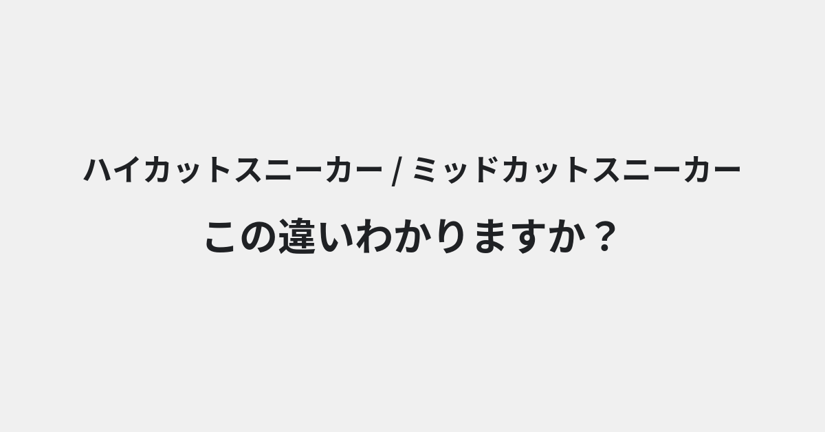 【ハイカットスニーカー】と【ミッドカットスニーカー】の違いとは？例文付きで使い方や意味をわかりやすく解説 | イメージ画像