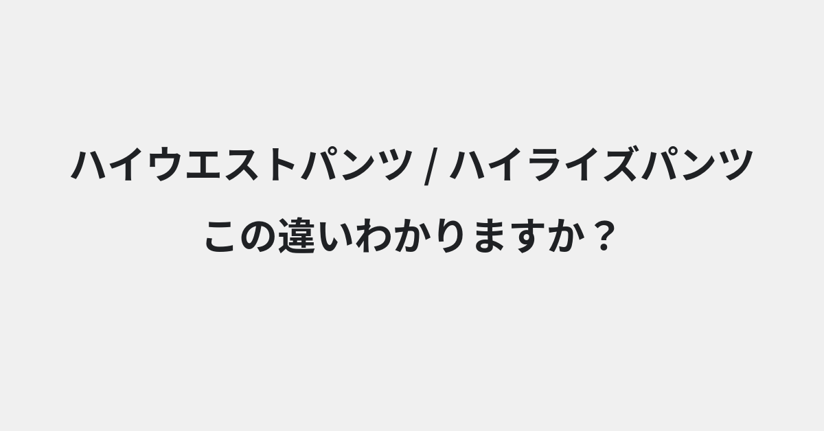 【ハイウエストパンツ】と【ハイライズパンツ】の違いとは？例文付きで使い方や意味をわかりやすく解説 | イメージ画像