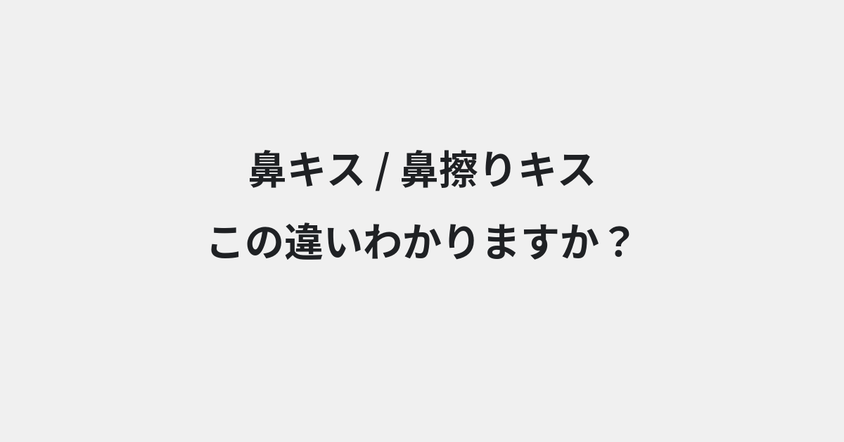 【鼻キス】と【鼻擦りキス】の違いとは？例文付きで使い方や意味をわかりやすく解説 | イメージ画像