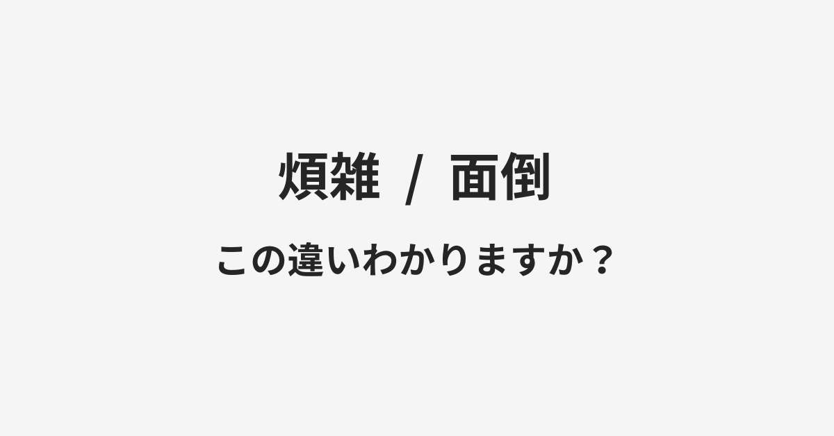 【煩雑】と【面倒】の違いとは?例文付きで使い方や意味をわかりやすく解説 【煩雑】と【面倒】の違いとは?例文付きで使い方や意味をわかりやすく解説