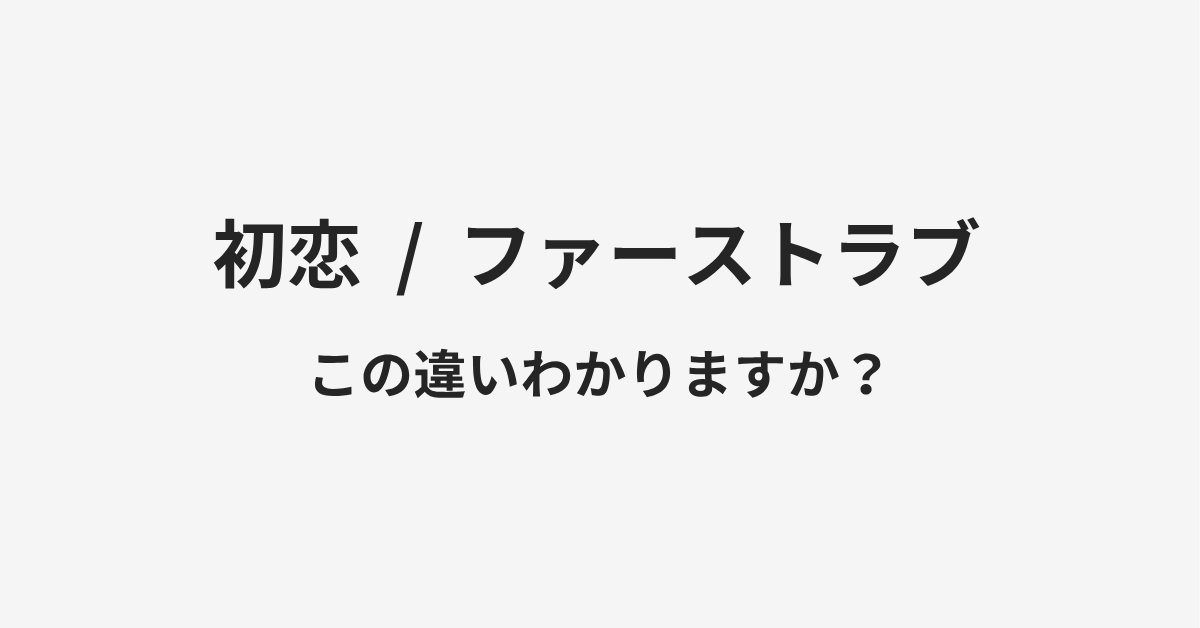 【初恋】と【ファーストラブ】の違いとは？例文付きで使い方や意味をわかりやすく解説 | イメージ画像