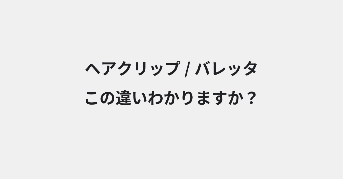 【ヘアクリップ】と【バレッタ】の違いとは？例文付きで使い方や意味をわかりやすく解説 | イメージ画像