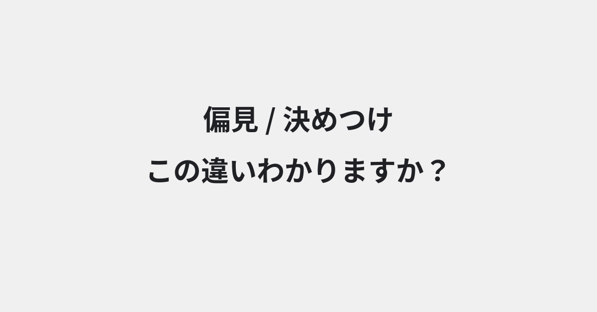 【偏見】と【決めつけ】の違いとは？例文付きで使い方や意味をわかりやすく解説 | イメージ画像