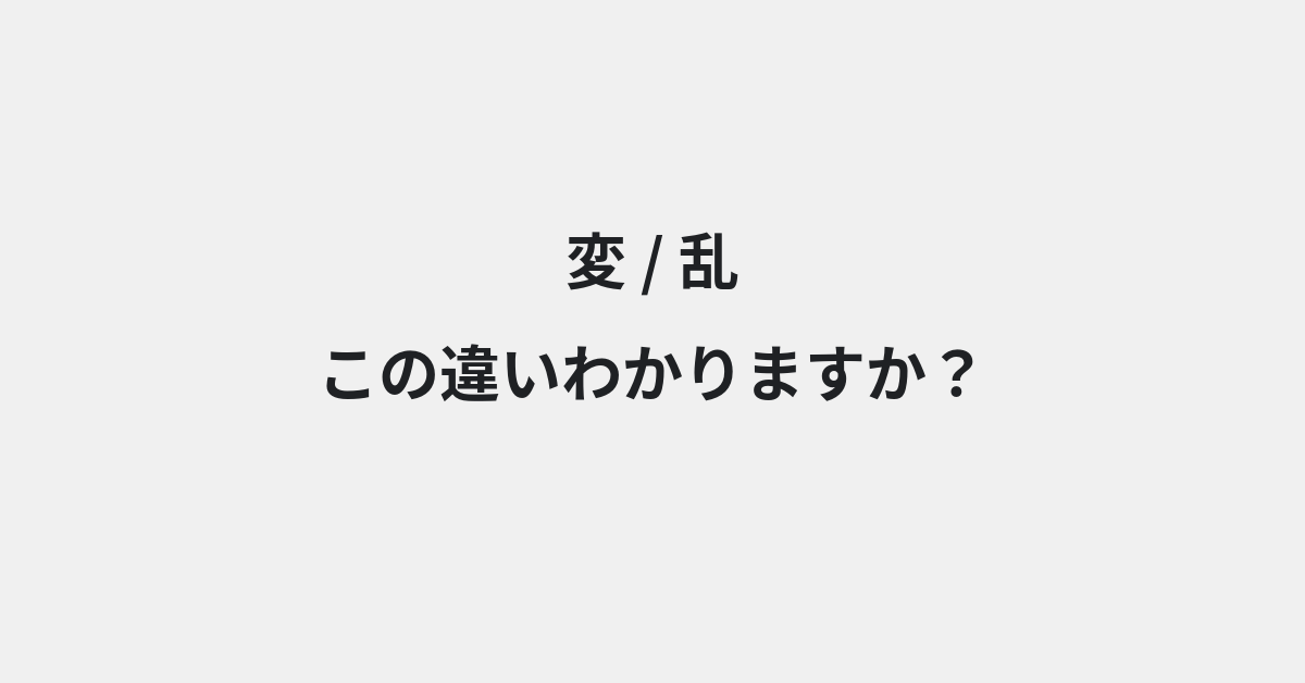 【変】と【乱】の違いとは？例文付きで使い方や意味をわかりやすく解説 | イメージ画像