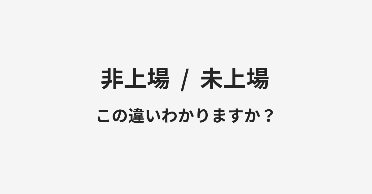 【非上場】と【未上場】の違いとは？例文付きで使い方や意味をわかりやすく解説 | イメージ画像