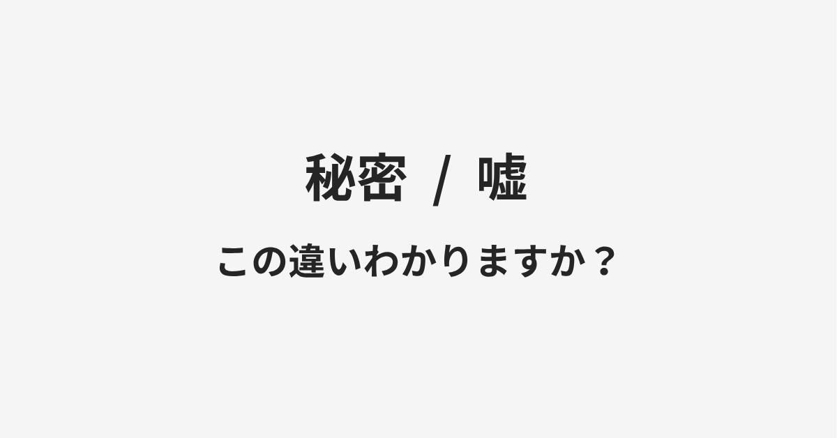 【秘密】と【嘘】の違いとは?例文付きで使い方や意味をわかりやすく解説 【秘密】と【嘘】の違いとは?例文付きで使い方や意味をわかりやすく解説