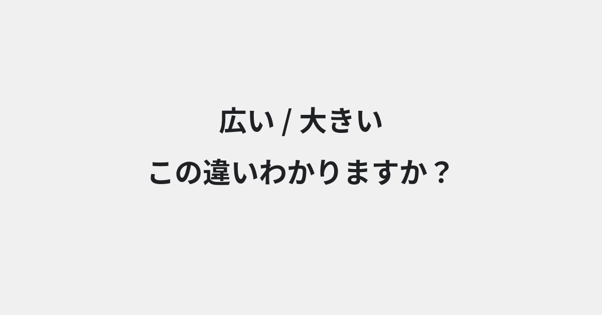 【広い】と【大きい】の違いとは？例文付きで使い方や意味をわかりやすく解説 | イメージ画像